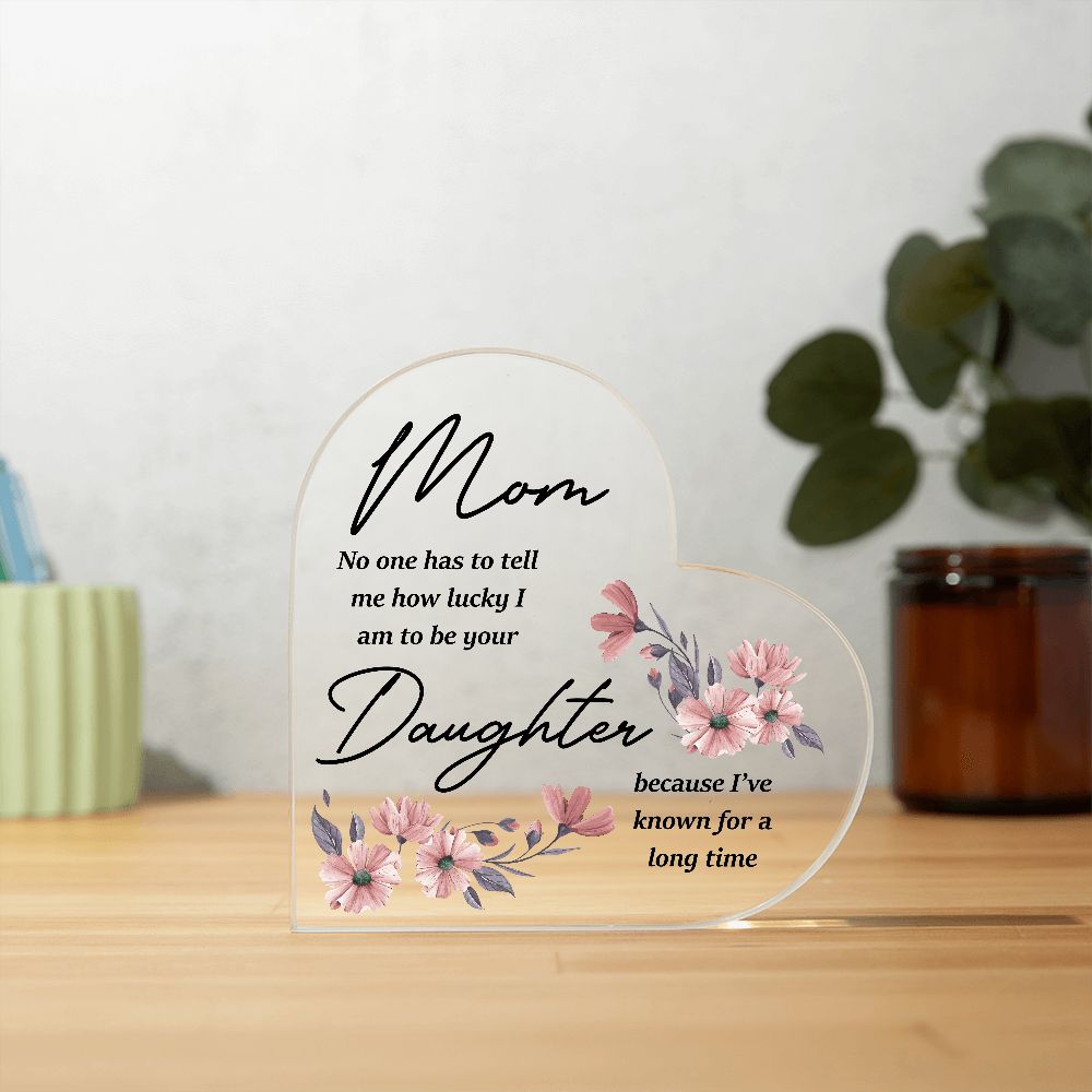 Mom No One Has To Tell Me Heart Acrylic Plaque