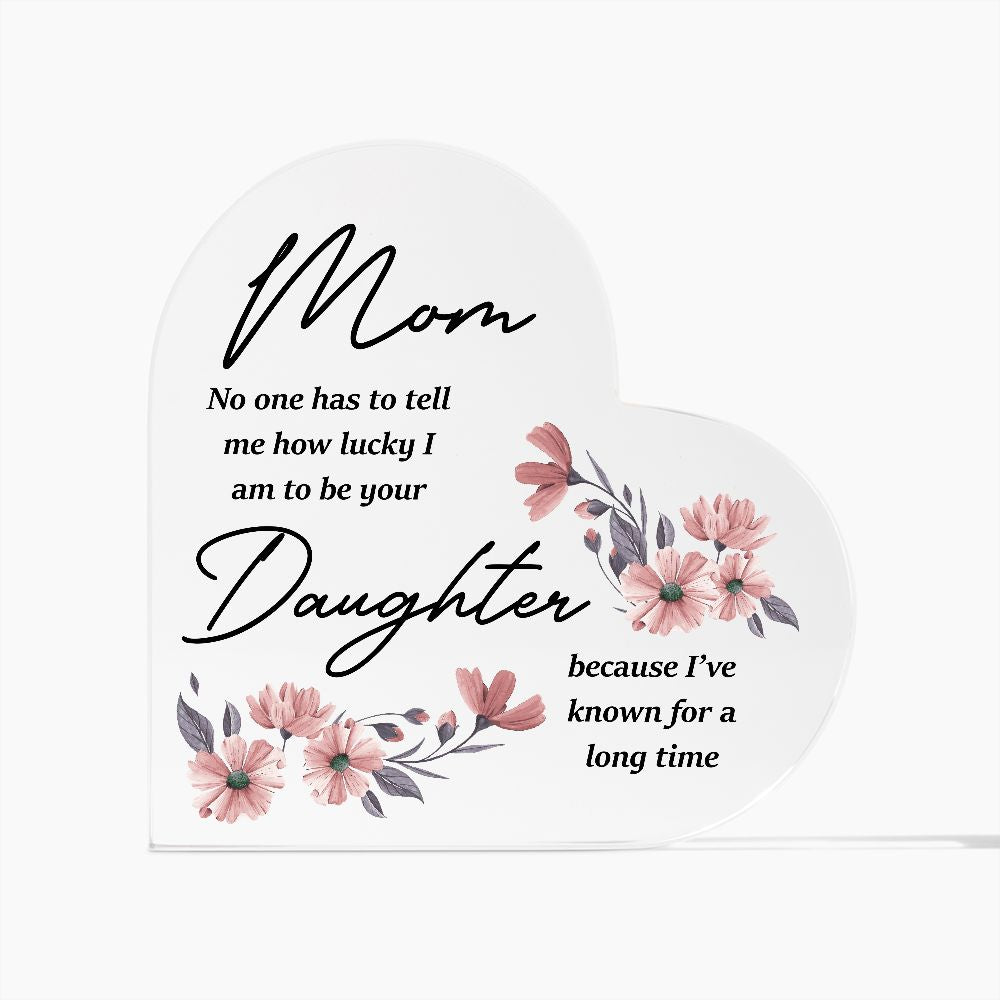 Mom No One Has To Tell Me Heart Acrylic Plaque