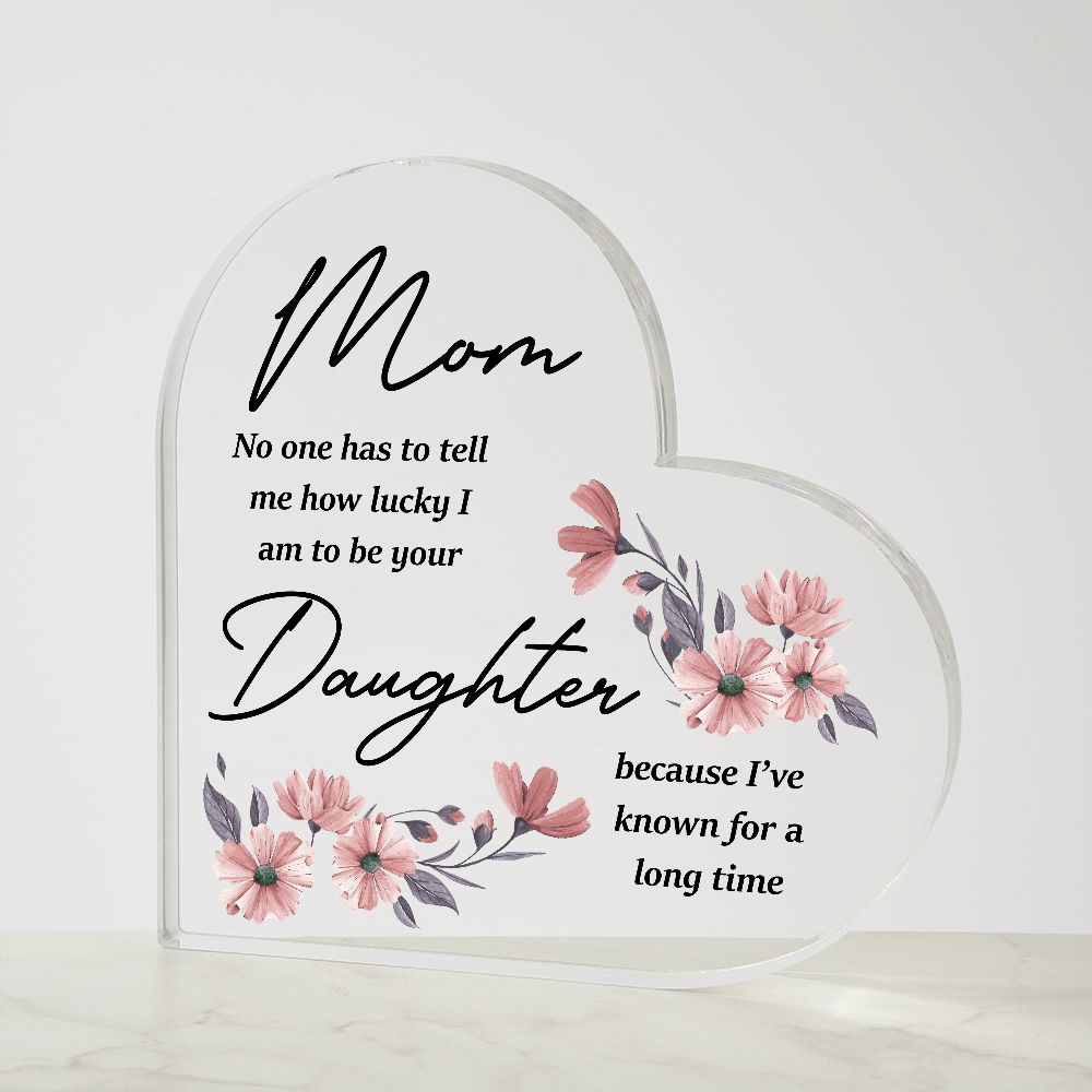 Mom No One Has To Tell Me Heart Acrylic Plaque