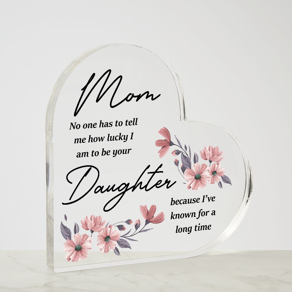 Mom No One Has To Tell Me Heart Acrylic Plaque