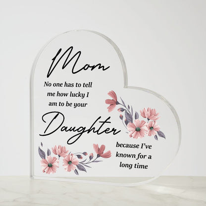 Mom No One Has To Tell Me Heart Acrylic Plaque