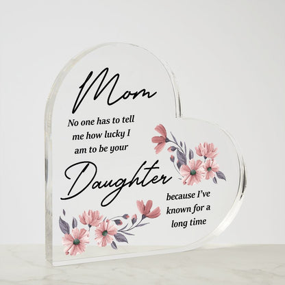 Mom No One Has To Tell Me Heart Acrylic Plaque